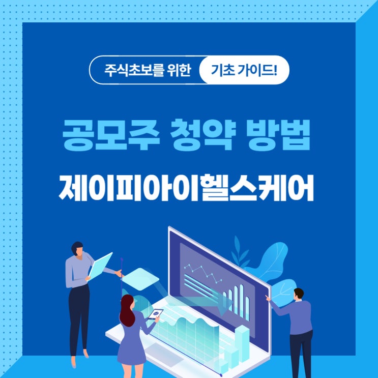  공모주 청약 방법, 제이피아이헬스케어 & 키움증권 완전 정복