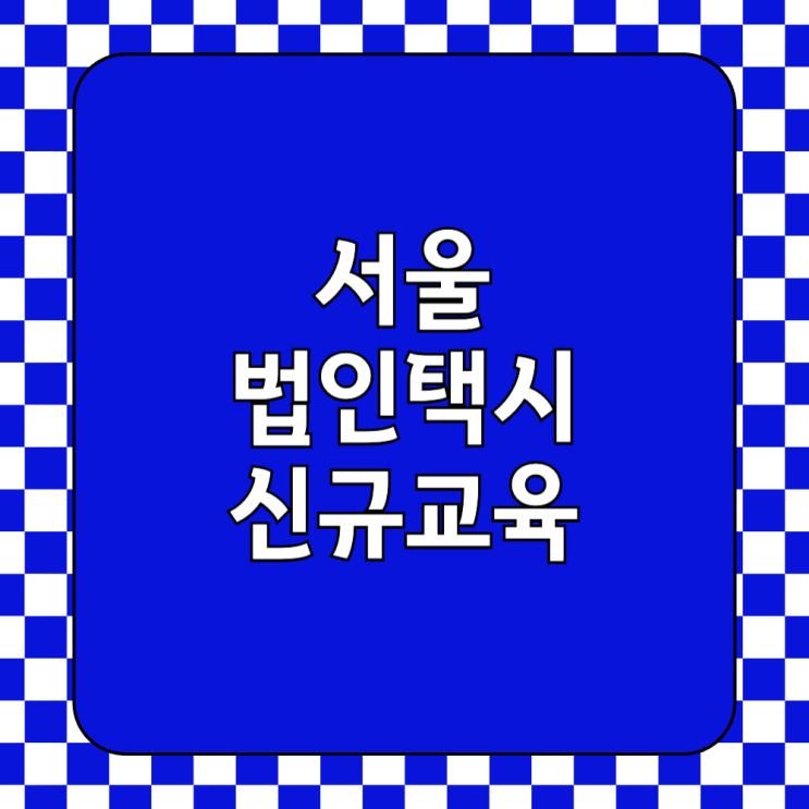  서울 법인택시 신규교육 일정 유효기간 수료증 신청 예약 방법