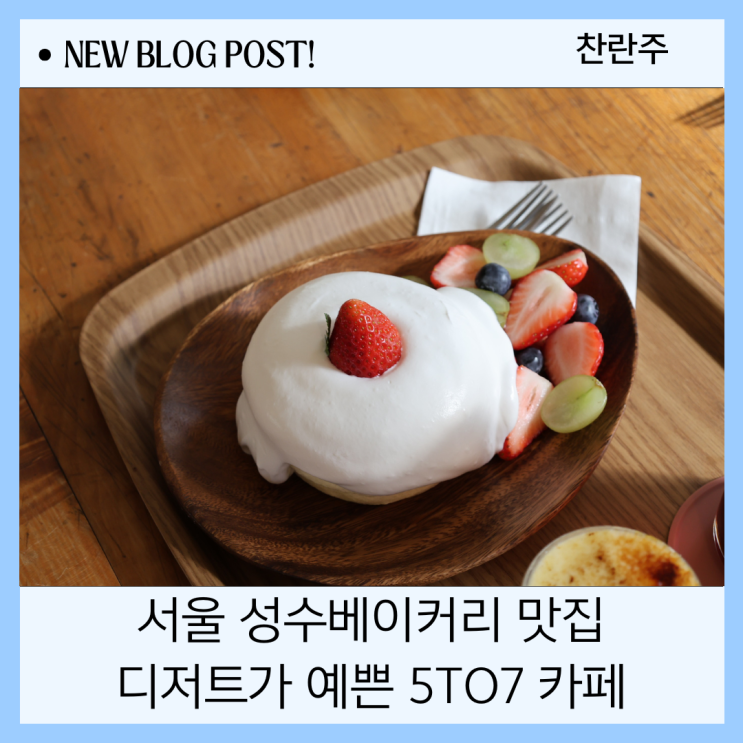  서울 성수 베이커리 맛집 수플레 디저트가 맛있는 5TO7 카페