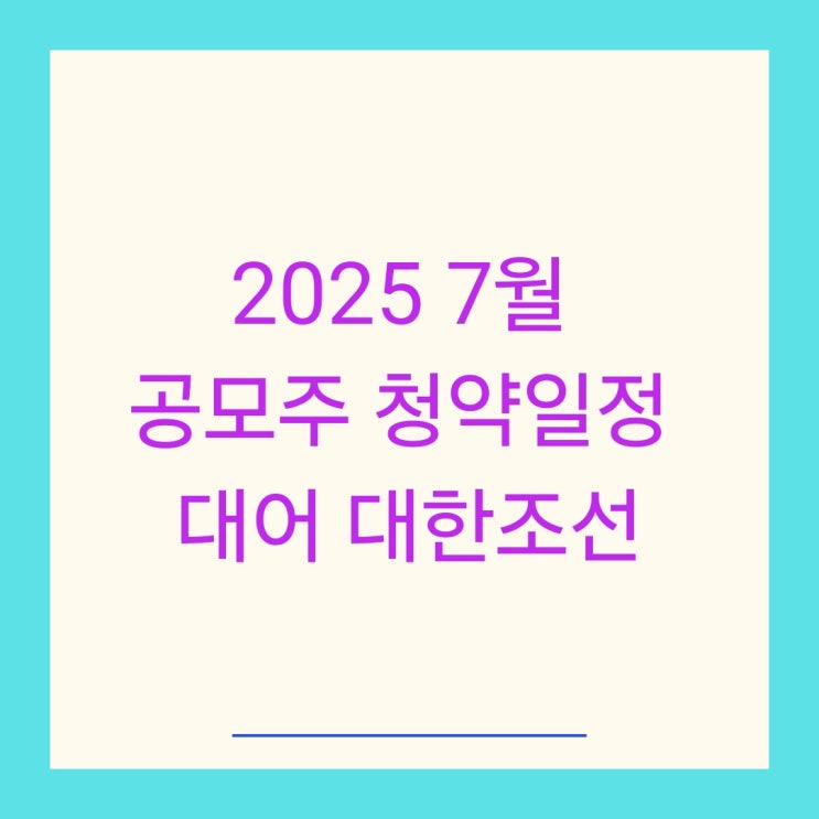 2025 7월 공모주 청약일정 대어 대한조선