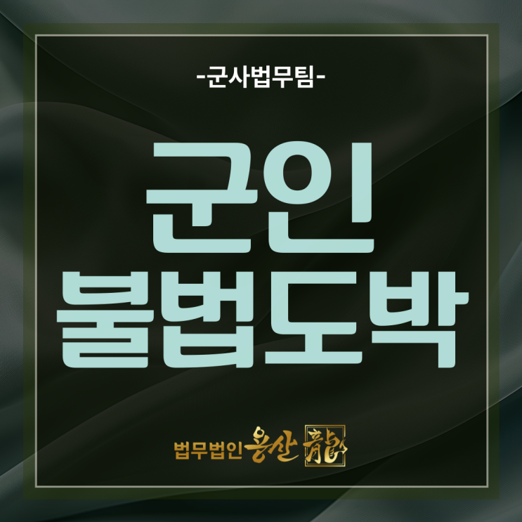 군인도박변호사, 병사불법도박 엄중한 처벌 전략적 대응이 필수입니다