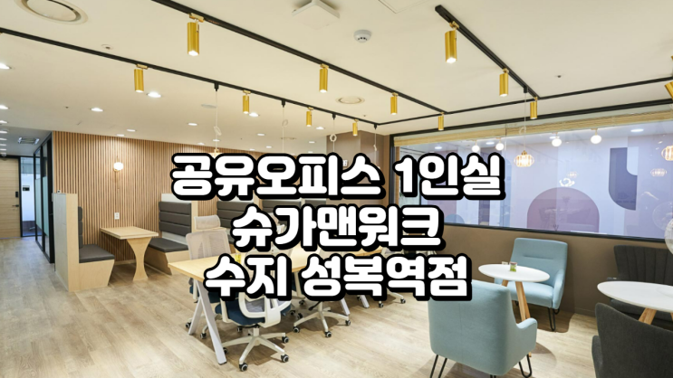  합리적인 공유오피스 1인실 찾는다면? 슈가맨워크 수지 성복역점 상세 리뷰