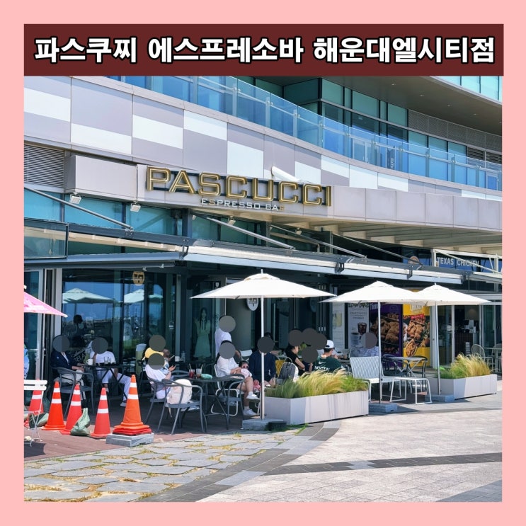  [부산] 시원한 해운대 비치 뷰 '파스쿠찌 에스프레소바 해운대엘시티점'