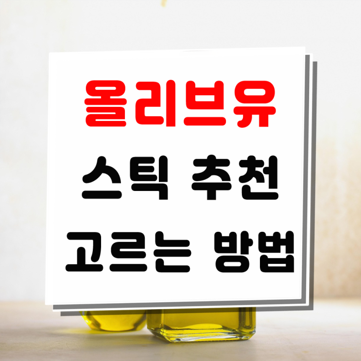 올리브오일 효능과 스틱 추천 제대로된 올리브유 고르는 방법