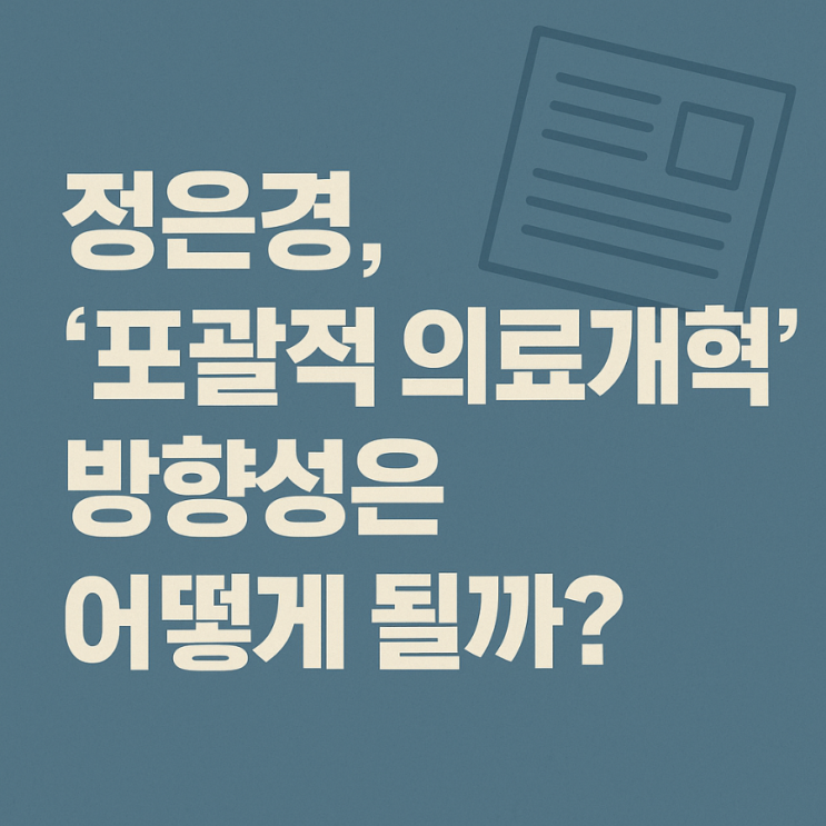 “<b>정은경</b>, ‘포괄적 <b>의료</b>개혁’ 방향성은 어떻게 될까?”