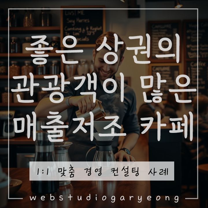  카페 마케팅 사례 : 관광객 많은 좋은 상권의 매출저조 카페 웹스튜디오가령