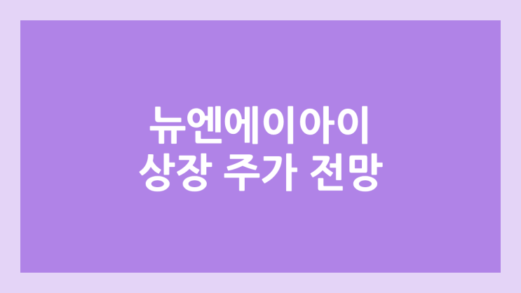 뉴엔에이아이 상장 주가 전망 | 공모주, 장외가, 시초가, 보호예수, 유통물량 | 환매청구권 X | 뉴엔AI (구. 알에스엔)