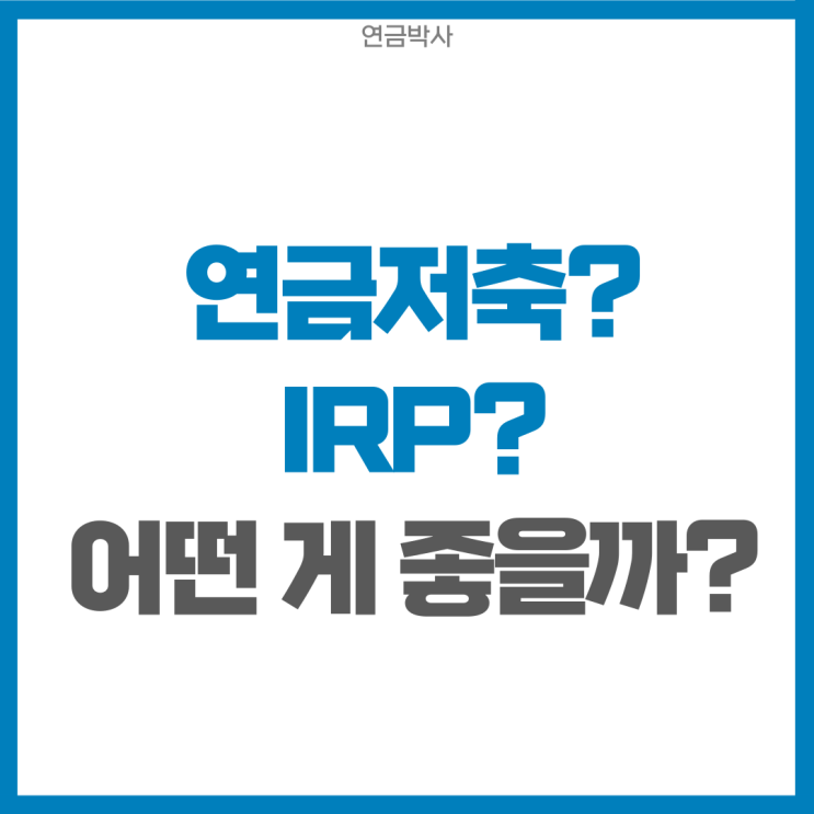  연금저축 vs IRP 어떤 거 할까? 정답 정해드립니다!