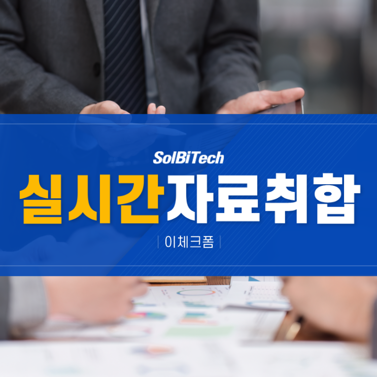  실시간 자료취합이 필요한 순간, 솔비텍 이체크폼이 답이다!