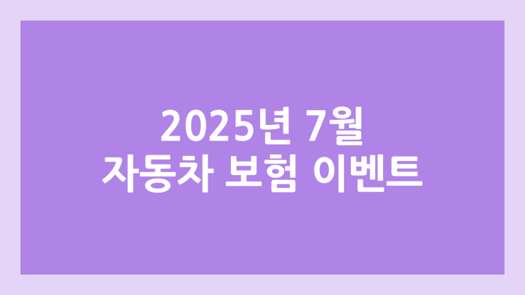 자동차 보험 이벤트 2025년 7월 조회·가입 비교, 모음 | 현금, 포인트 등