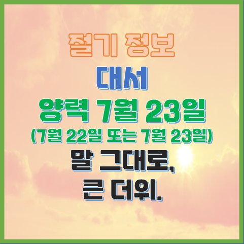  대서 7월 22일 또는 23일 본격적인 무더위의 시작, 말 그대로 큰 더위