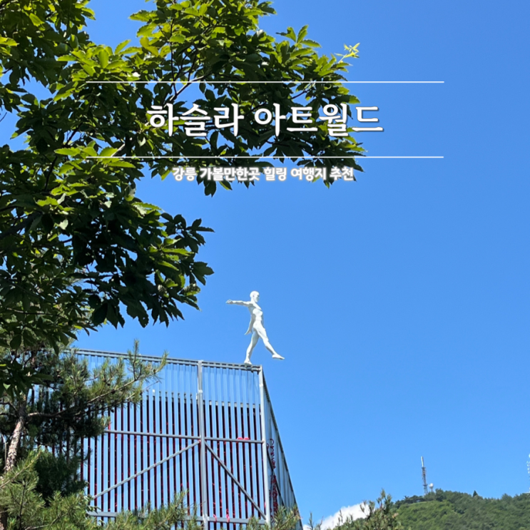  강릉 가볼만한곳 하슬라아트월드 여름 여행지 추천 예약