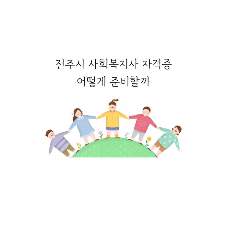  진주시 사회복지사 자격증 어떻게 준비할까