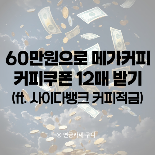  60만원으로 메가커피 커피쿠폰 12매 받기(ft. 사이다뱅크 커피적금)