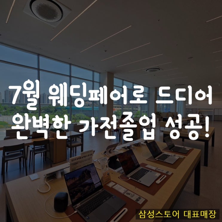 삼성스토어 가전졸업 7월 웨딩페어로 드디어 완벽한 가전졸업 성공!