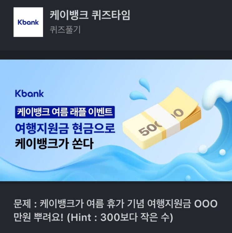 케이뱅크퀴즈 문제 : 케이뱅크가 여름 휴가 기념 여행지원금 OOO만원 뿌려요! (Hint : 300보다 작은 수) 케이뱅크 여행지원금 여름휴가 지원금 만원