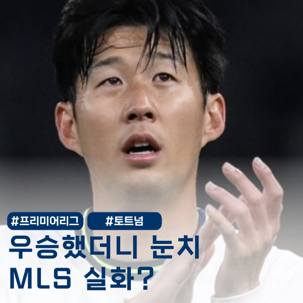  손흥민,  MLS행 실화? 토트넘은 보내고 싶어하는 눈치...?