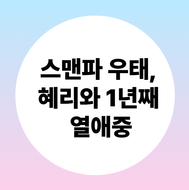 혜리♥우태, 영화로 시작된 인연… 1년째 사랑 중 💕