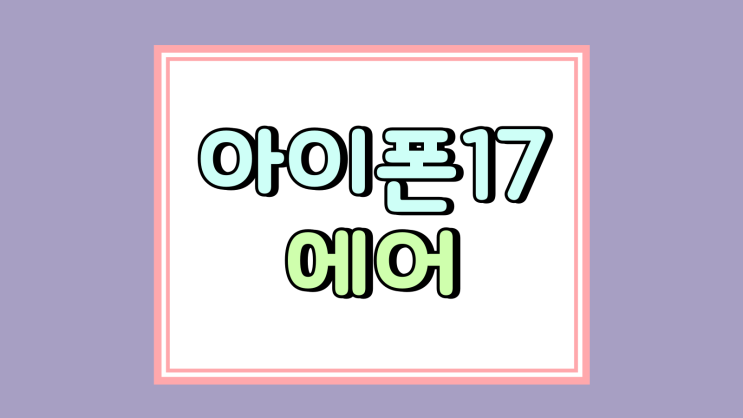  아이폰17 에어 예상 사양 아이폰16 다른 점은?