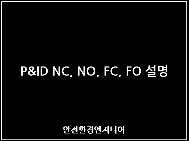  P&ID NC, NO, FC, FO 설명