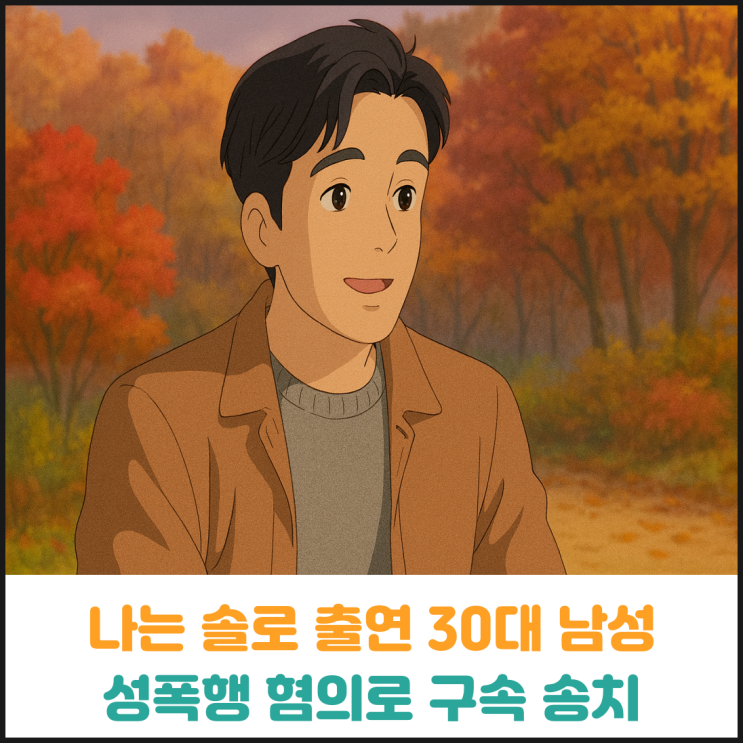 나는 솔로 출연 30대 남성, 20대 여성 성폭행 혐의로 구속 송치 나는 솔로 출연 30대 남성, 20대 여성 성폭행 혐의로 구속 송치