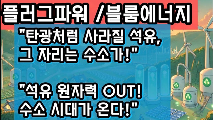 "플러그파워와 블룸에너지… 석유와 원자력의 시대가 가고 수소에너지 대세 시대가 온다! 에너지 전환의 대격변, 지금 주목해야 할 수소주 총정리!" "플러그파워와 블룸에너지… 석유와 원자력의 시대가 가고 수소에너지 대세 시대가 온다! 에너지 전환의 대격변, 지금 주목해야 할 수소주 총정리!"