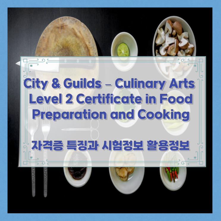  City & Guilds – Culinary Arts Level 2 Certificate in Food Preparation and Cooking 자격증 특징과 시험정보 활용정보