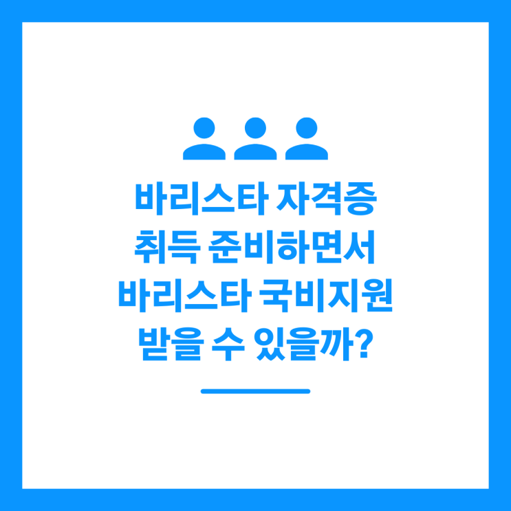 바리스타 자격증 취득 준비하면서 바리스타 국비지원 받을 수 있을까?