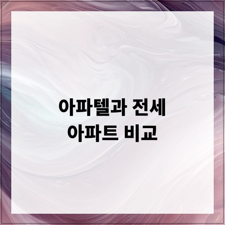  아파텔과 전세 아파트 비교, 선택의 기준