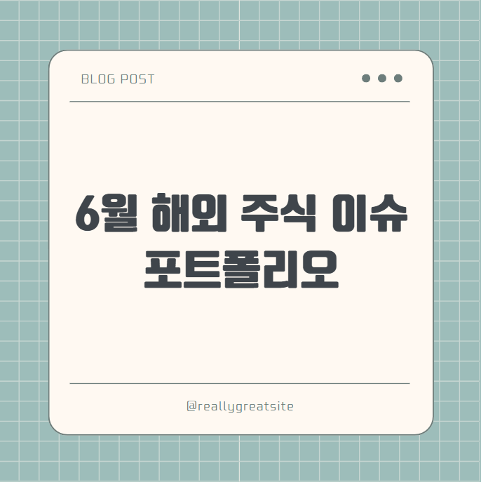  6월 해외주식 이슈 및 포트폴리오
