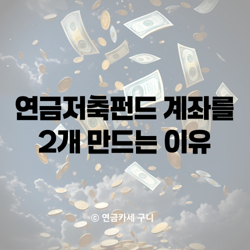  연금저축펀드 계좌를 2개 만드는 이유