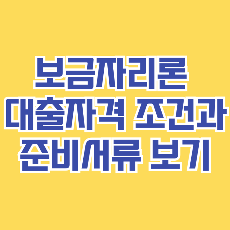  보금자리론 대출자격 조건과 준비서류 한눈에 보기
