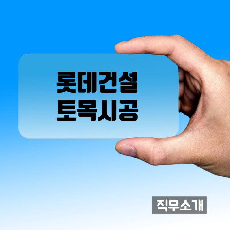  롯데건설 토목시공 직무 소개: 수행 업무 및 직무 역량