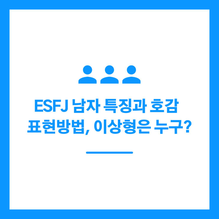 ESFJ 남자 특징과 호감 표현방법, 이상형은 누구?