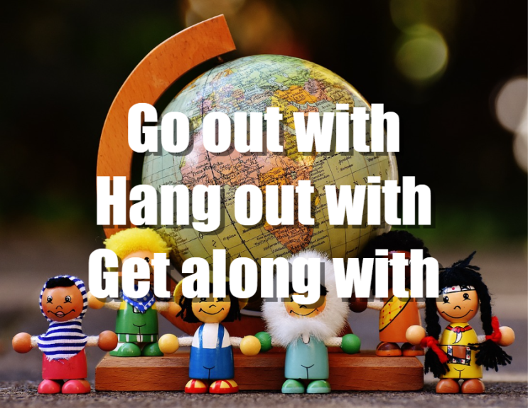  Go out with, Hang out with, Get along with