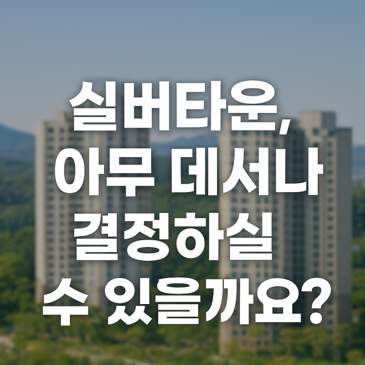  실버타운, 아무 데서나 결정할 수 있나요?