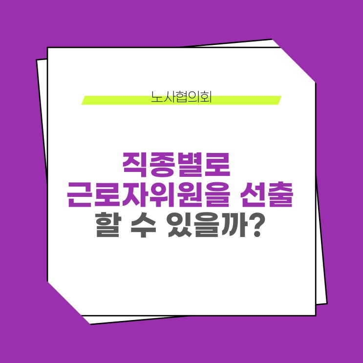  직종별(직무별)로 근로자위원을 선출하는 것은 가능할까?