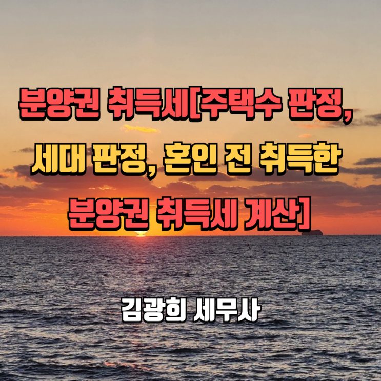  분양권 취득세[주택수 판정, 세대 판정, 혼인 전 취득한 분양권 취득세 계산]
