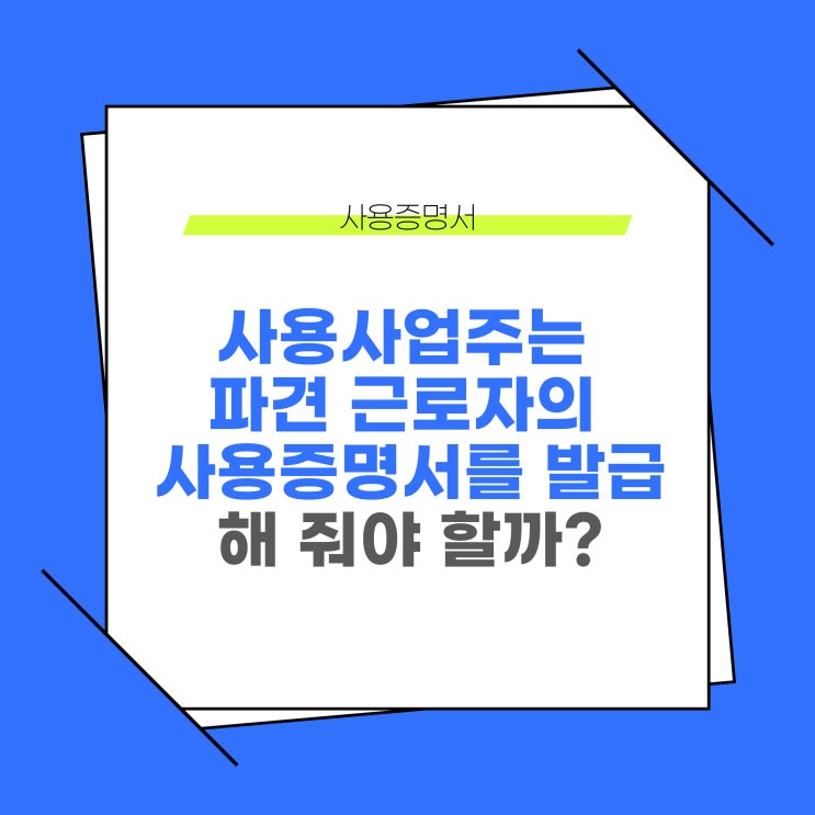  사용사업주는 파견근로자의 사용증명서(재직, 경력)를 발급해 줘야 할까?