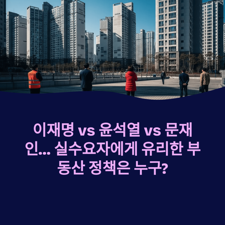  부동산 정책 전격 비교: 문재인, 윤석열, 이재명 시대, 내 집 마련 전략은?