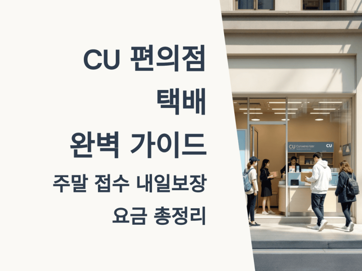  CU 편의점 택배 완벽 가이드: 주말 접수·내일보장·요금 총정리