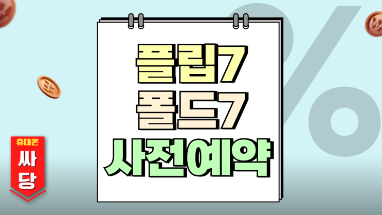  플립7 폴드7 사전예약 기간 언제 삼성 사은품 정리