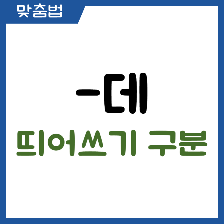  -데 띄어쓰기 구분 예문으로 깔끔하게 정리