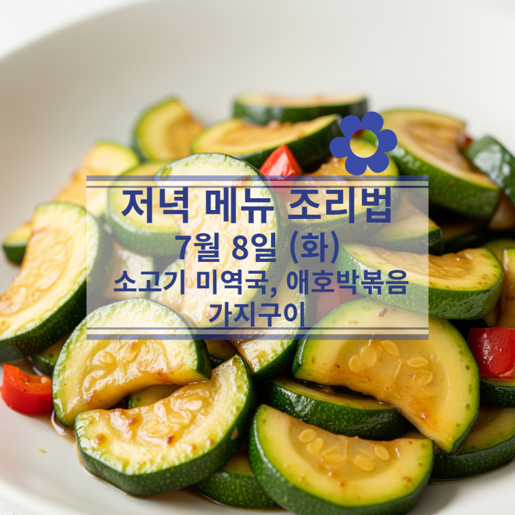  [7월 식단] 7월8일(화) 저녁식사메뉴 : 소고기 미역국, 애호박볶음, 가지구이