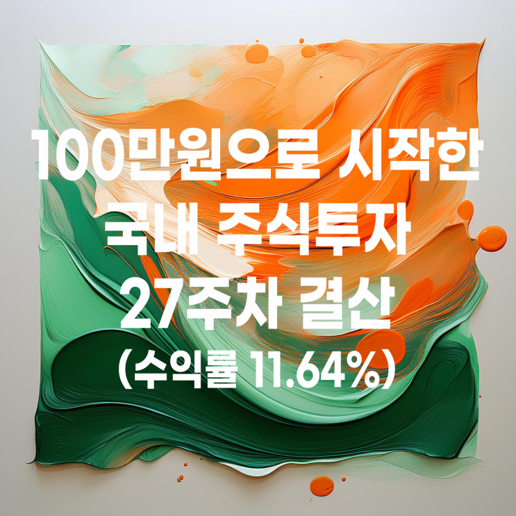  100만 원으로 시작한 국내 주식 스윙매매 27주 차 주간결산(수익률 11.64%)