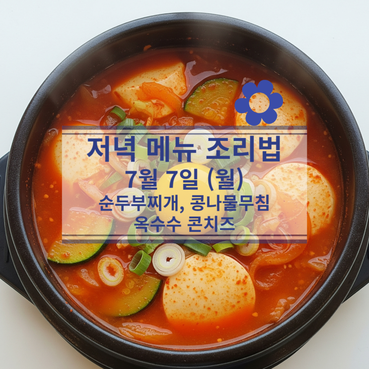  [7월 식단] 7월7일 (월) 저녁식사메뉴 : 옥수수 콘치즈, 순두부찌개, 콩나물무침