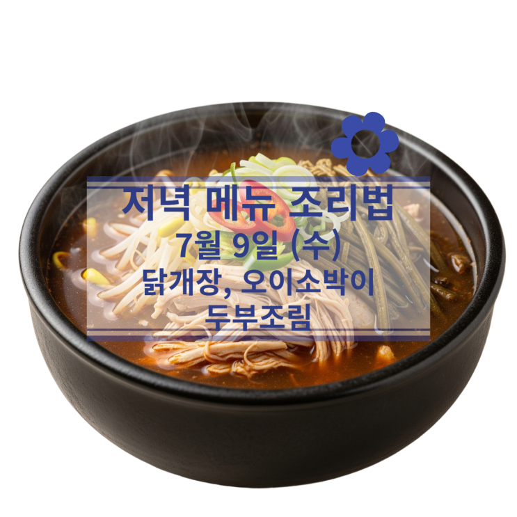  [7월 식단] 7월9일(수) 저녁식사메뉴 : 닭개장, 오이소박이, 두부조림