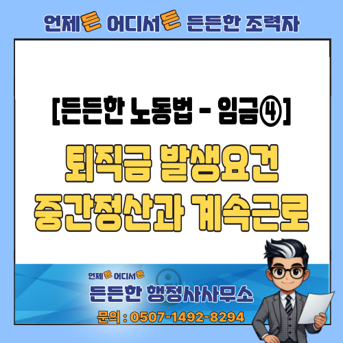  [든든한 노동법 - 임금④] 퇴직금 발생요건, 중간정산(중도인출)과 계속근로기간 핵심정리