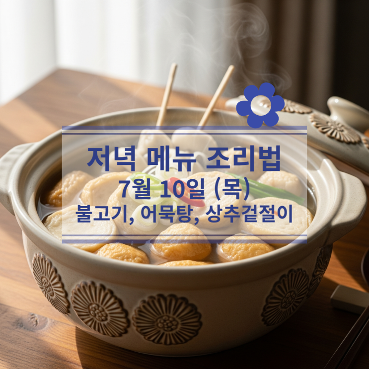  [7월 식단] 7월10일(목) 저녁식사메뉴 : 불고기, 어묵탕, 상추겉절이