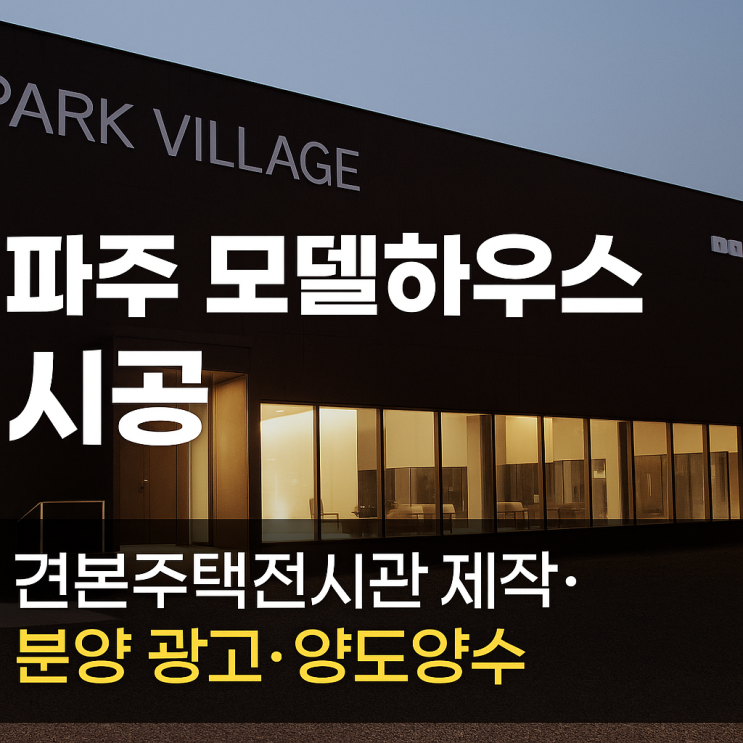  파주 헤이리 ‘파크빌리지’ 모델하우스 – 공간의 품격을 담은 프리미엄 견본주택 전시관